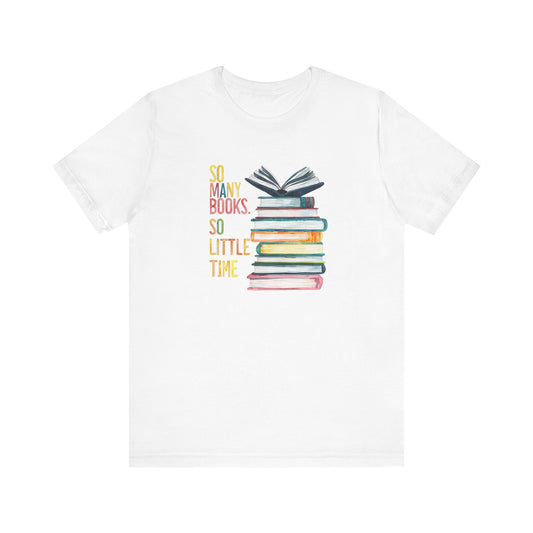 So Many Books So Little Time - Unisex Jersey Short Sleeve Tee - Book Lover Tee, Reading Shirt, Literary T-Shirt, Bibliophile Gift